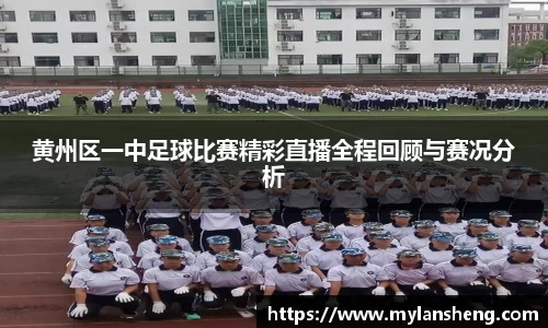 黄州区一中足球比赛精彩直播全程回顾与赛况分析