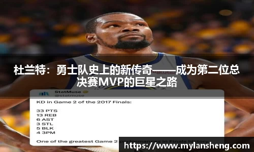 杜兰特：勇士队史上的新传奇——成为第二位总决赛MVP的巨星之路