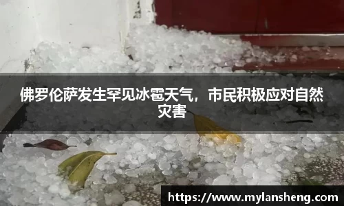 佛罗伦萨发生罕见冰雹天气，市民积极应对自然灾害