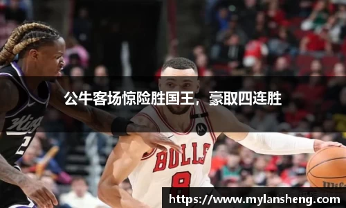 公牛客场惊险胜国王，豪取四连胜