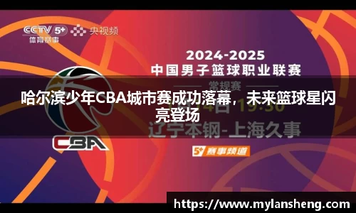 哈尔滨少年CBA城市赛成功落幕，未来篮球星闪亮登场