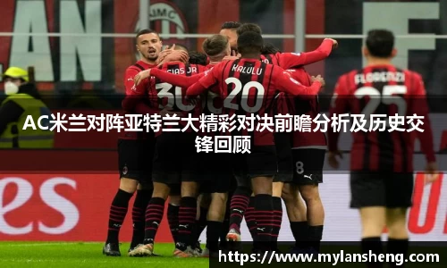AC米兰对阵亚特兰大精彩对决前瞻分析及历史交锋回顾
