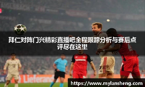 拜仁对阵门兴精彩直播吧全程跟踪分析与赛后点评尽在这里