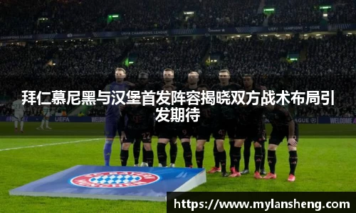 拜仁慕尼黑与汉堡首发阵容揭晓双方战术布局引发期待